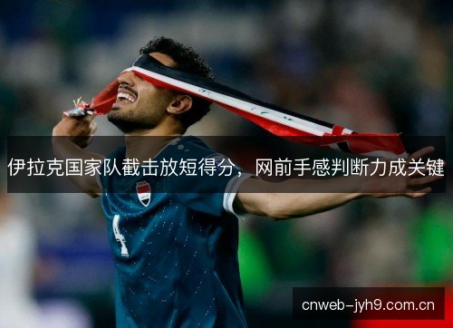 伊拉克国家队截击放短得分，网前手感判断力成关键